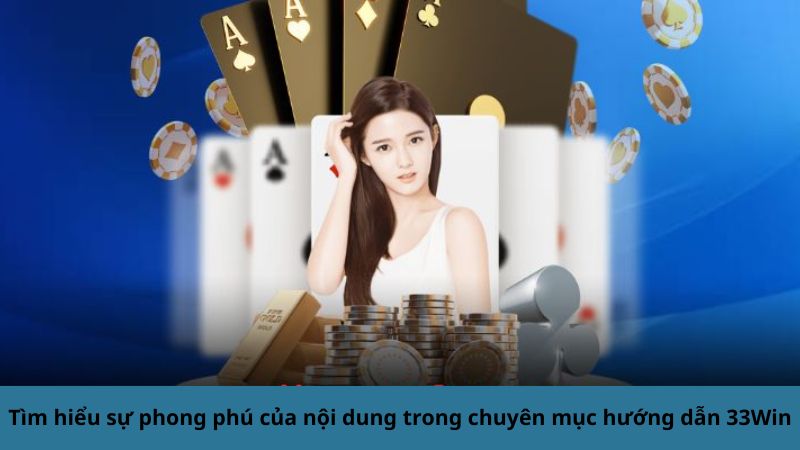 Tìm hiểu sự phong phú của nội dung trong chuyên mục hướng dẫn 33Win