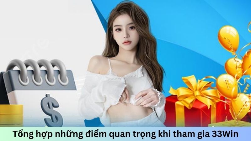 Tổng hợp những điểm quan trọng khi tham gia 33Win